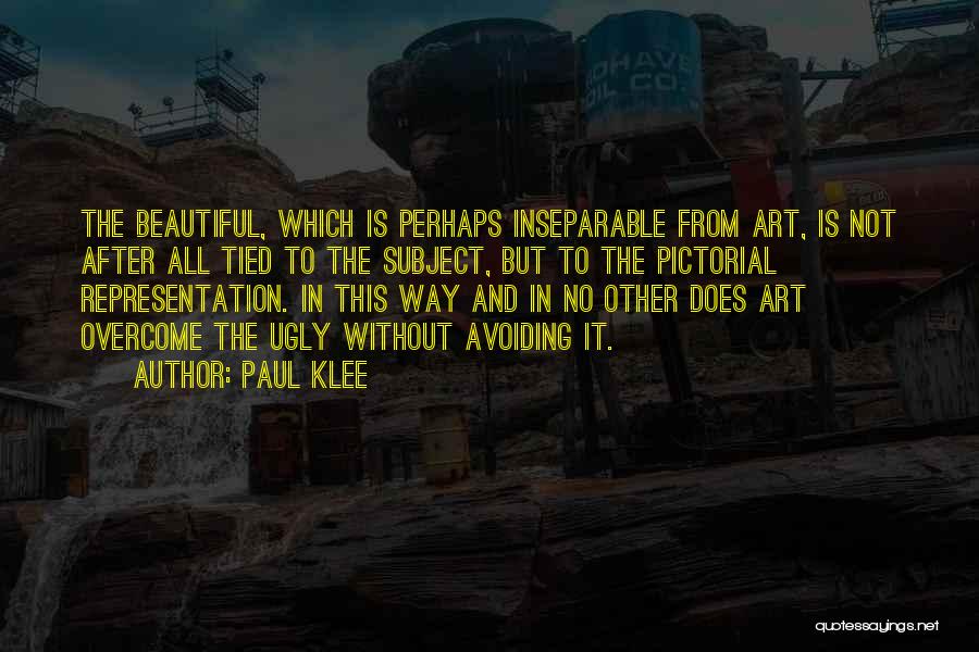 Paul Klee Quotes: The Beautiful, Which Is Perhaps Inseparable From Art, Is Not After All Tied To The Subject, But To The Pictorial