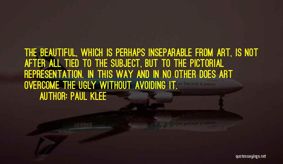 Paul Klee Quotes: The Beautiful, Which Is Perhaps Inseparable From Art, Is Not After All Tied To The Subject, But To The Pictorial