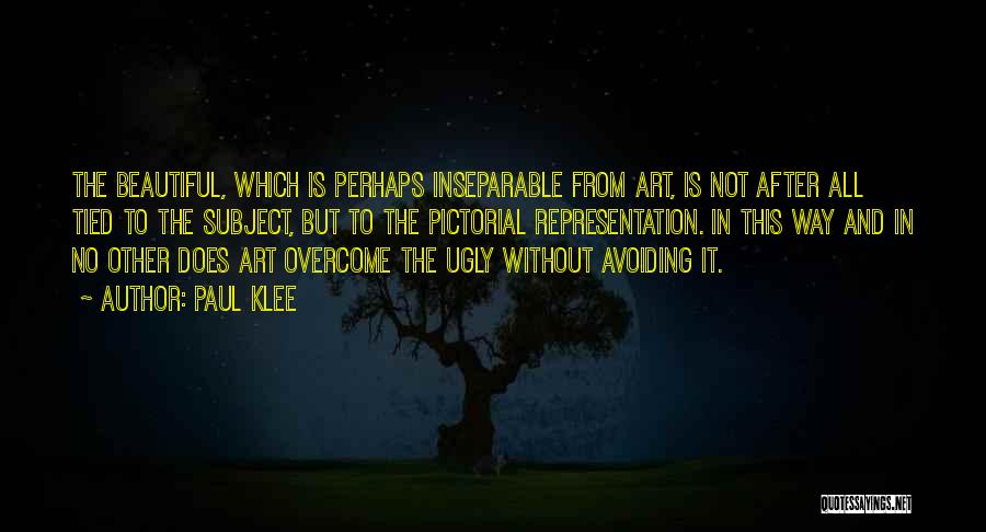 Paul Klee Quotes: The Beautiful, Which Is Perhaps Inseparable From Art, Is Not After All Tied To The Subject, But To The Pictorial