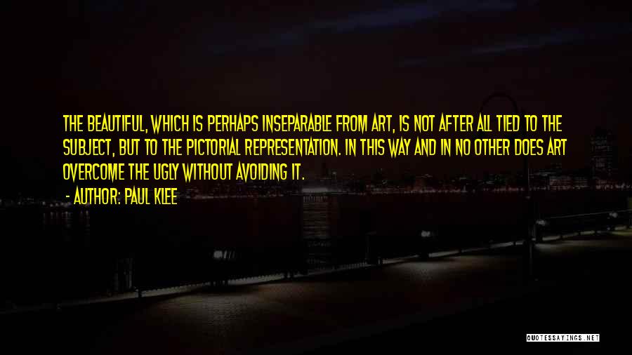 Paul Klee Quotes: The Beautiful, Which Is Perhaps Inseparable From Art, Is Not After All Tied To The Subject, But To The Pictorial