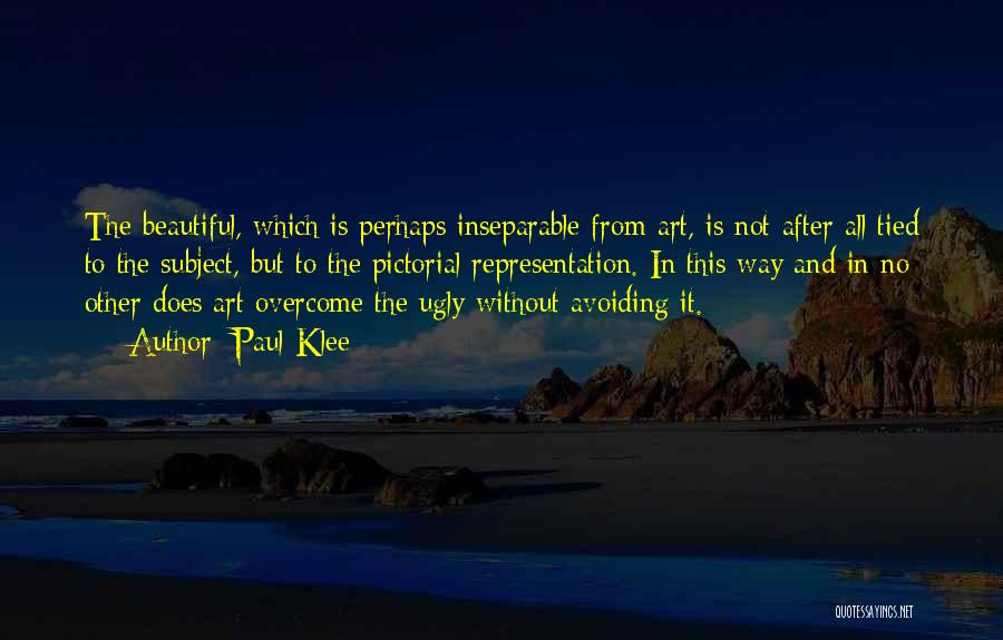 Paul Klee Quotes: The Beautiful, Which Is Perhaps Inseparable From Art, Is Not After All Tied To The Subject, But To The Pictorial