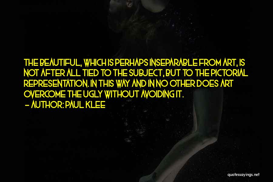 Paul Klee Quotes: The Beautiful, Which Is Perhaps Inseparable From Art, Is Not After All Tied To The Subject, But To The Pictorial