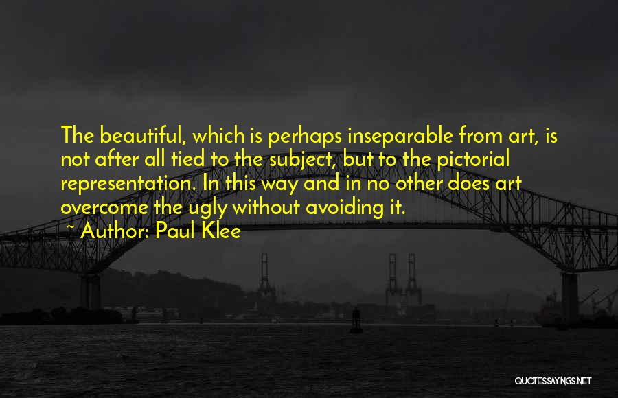Paul Klee Quotes: The Beautiful, Which Is Perhaps Inseparable From Art, Is Not After All Tied To The Subject, But To The Pictorial