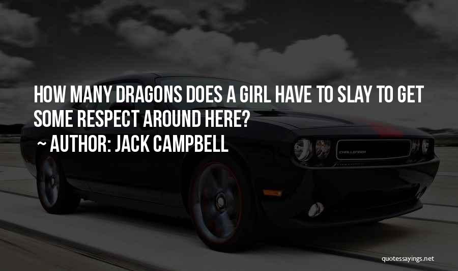 Jack Campbell Quotes: How Many Dragons Does A Girl Have To Slay To Get Some Respect Around Here?