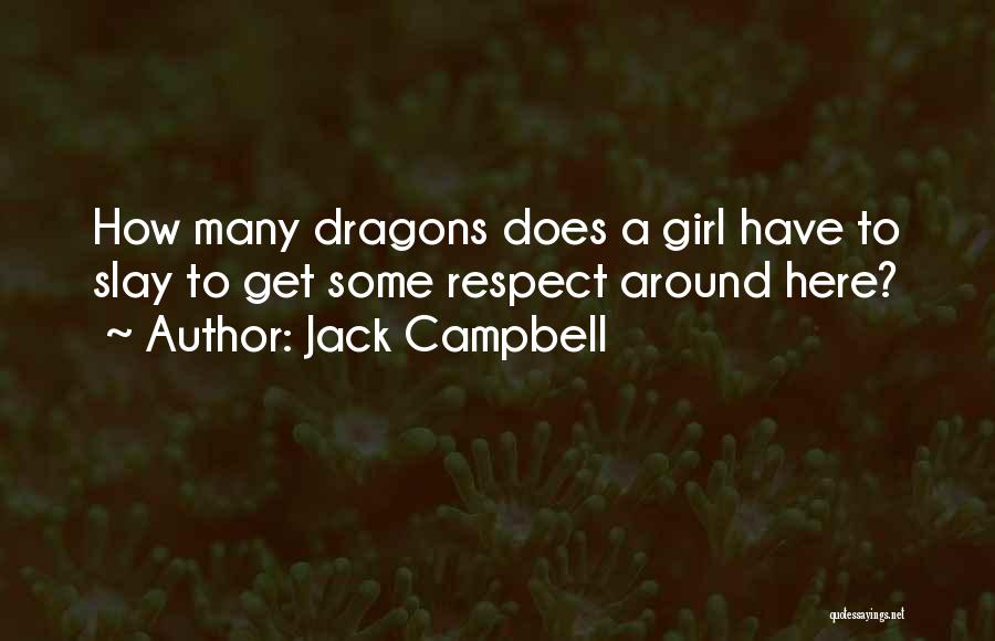 Jack Campbell Quotes: How Many Dragons Does A Girl Have To Slay To Get Some Respect Around Here?