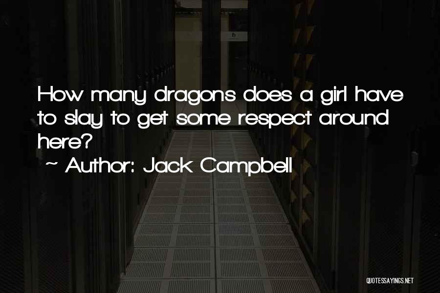 Jack Campbell Quotes: How Many Dragons Does A Girl Have To Slay To Get Some Respect Around Here?