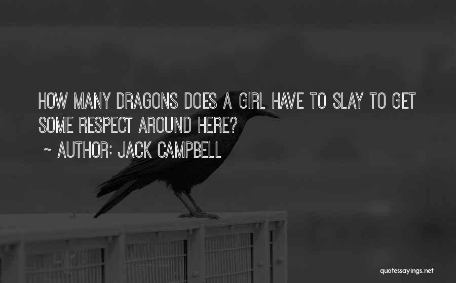 Jack Campbell Quotes: How Many Dragons Does A Girl Have To Slay To Get Some Respect Around Here?