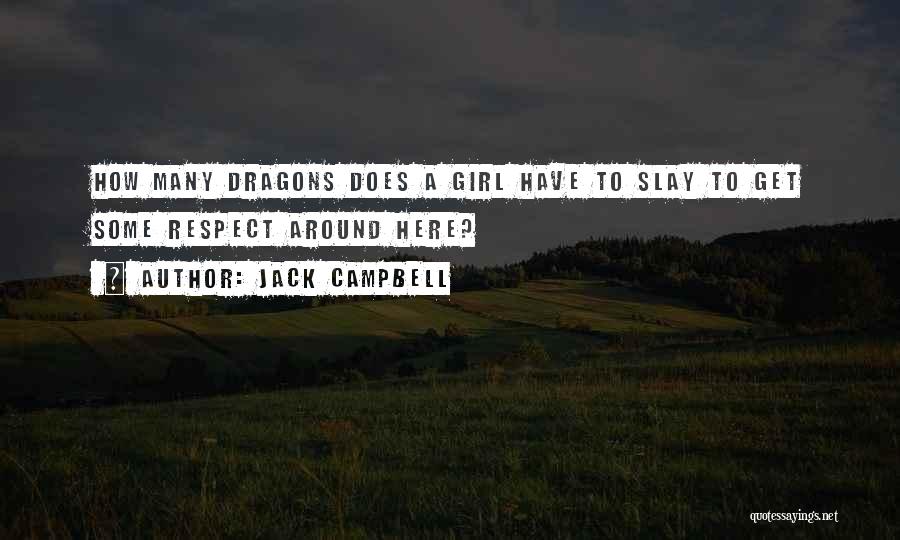 Jack Campbell Quotes: How Many Dragons Does A Girl Have To Slay To Get Some Respect Around Here?