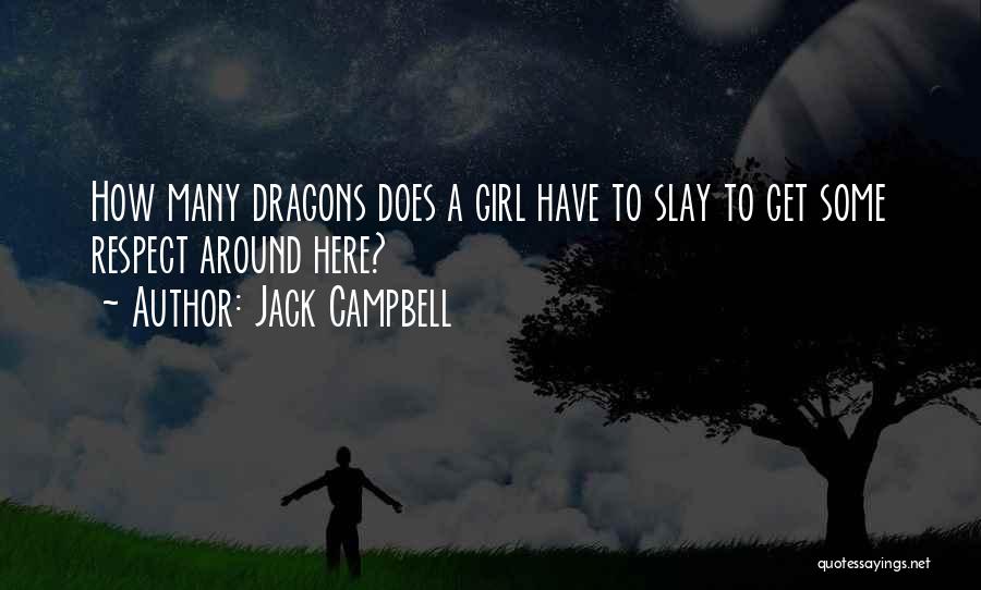 Jack Campbell Quotes: How Many Dragons Does A Girl Have To Slay To Get Some Respect Around Here?