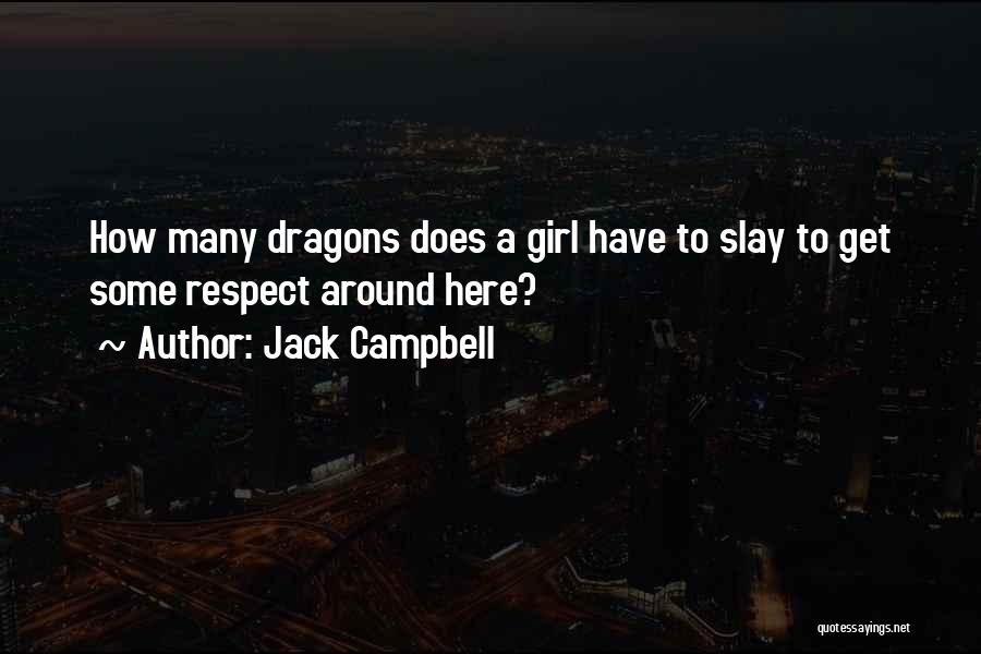 Jack Campbell Quotes: How Many Dragons Does A Girl Have To Slay To Get Some Respect Around Here?