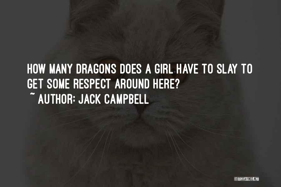 Jack Campbell Quotes: How Many Dragons Does A Girl Have To Slay To Get Some Respect Around Here?
