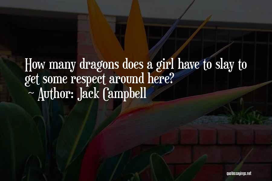 Jack Campbell Quotes: How Many Dragons Does A Girl Have To Slay To Get Some Respect Around Here?