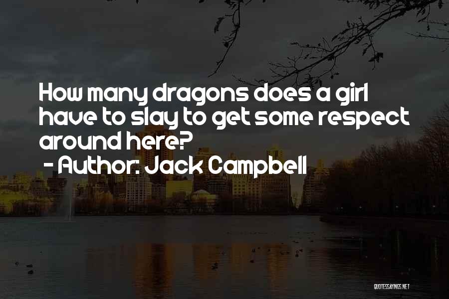 Jack Campbell Quotes: How Many Dragons Does A Girl Have To Slay To Get Some Respect Around Here?