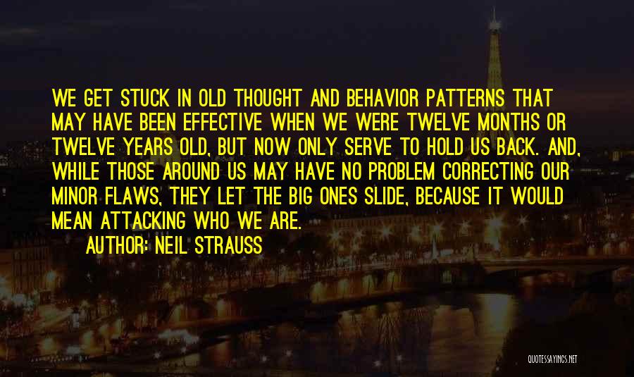 Neil Strauss Quotes: We Get Stuck In Old Thought And Behavior Patterns That May Have Been Effective When We Were Twelve Months Or