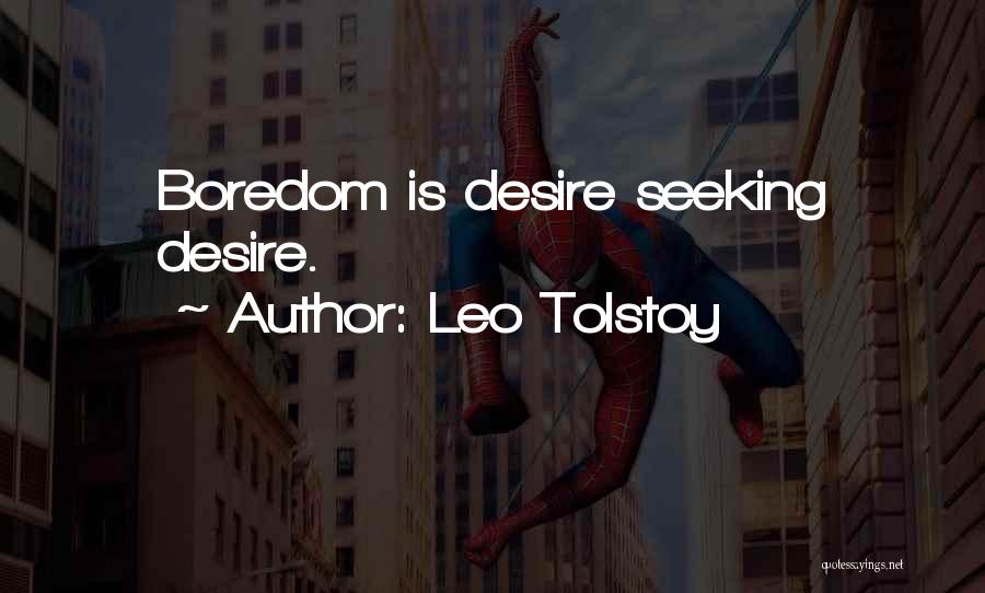 Leo Tolstoy Quotes: Boredom Is Desire Seeking Desire.