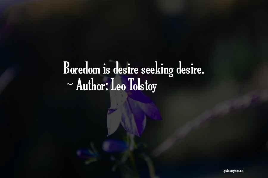 Leo Tolstoy Quotes: Boredom Is Desire Seeking Desire.