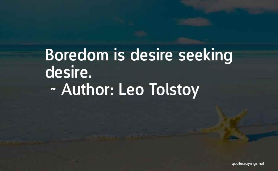 Leo Tolstoy Quotes: Boredom Is Desire Seeking Desire.