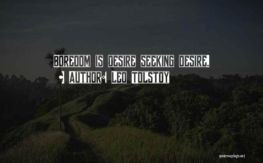 Leo Tolstoy Quotes: Boredom Is Desire Seeking Desire.