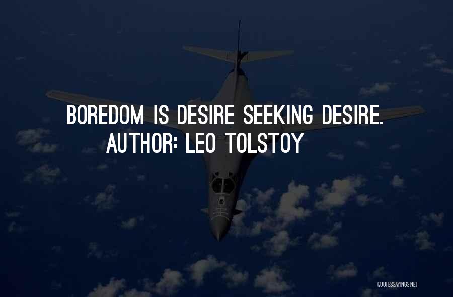 Leo Tolstoy Quotes: Boredom Is Desire Seeking Desire.