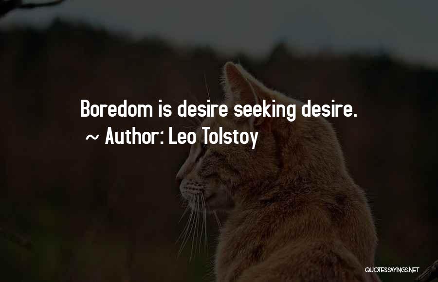 Leo Tolstoy Quotes: Boredom Is Desire Seeking Desire.