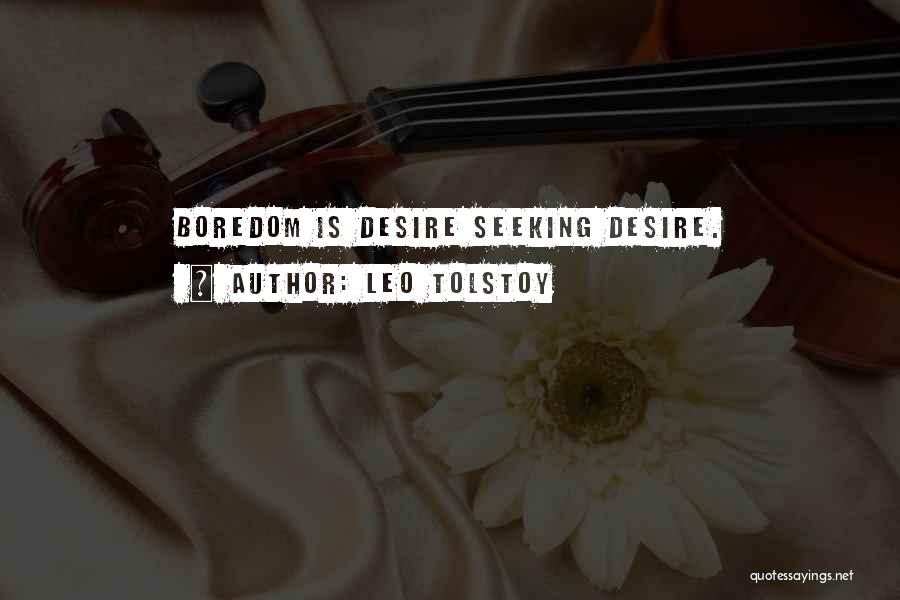 Leo Tolstoy Quotes: Boredom Is Desire Seeking Desire.