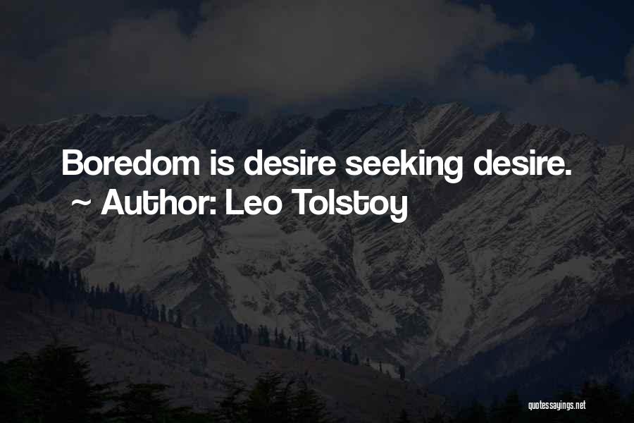 Leo Tolstoy Quotes: Boredom Is Desire Seeking Desire.