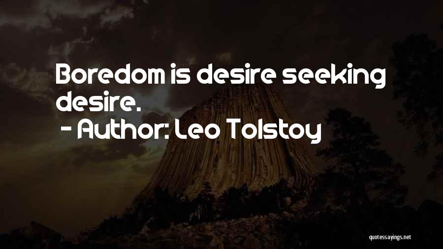 Leo Tolstoy Quotes: Boredom Is Desire Seeking Desire.