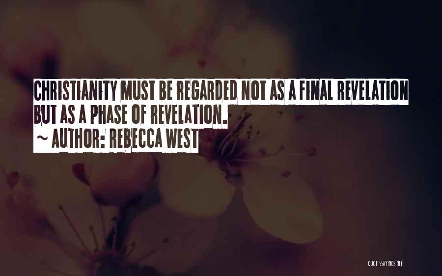 Rebecca West Quotes: Christianity Must Be Regarded Not As A Final Revelation But As A Phase Of Revelation.