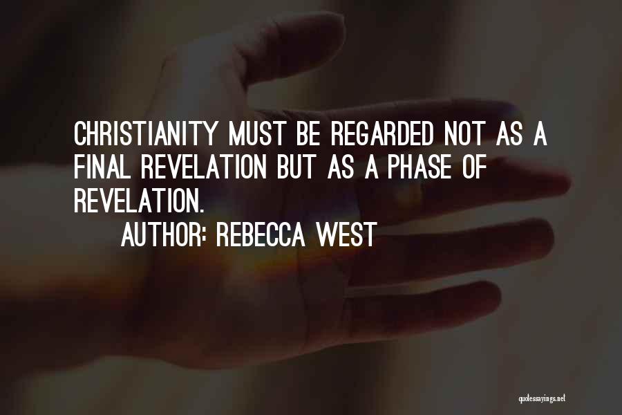 Rebecca West Quotes: Christianity Must Be Regarded Not As A Final Revelation But As A Phase Of Revelation.