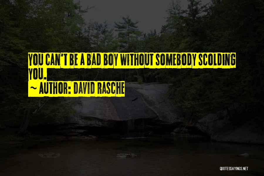 David Rasche Quotes: You Can't Be A Bad Boy Without Somebody Scolding You.