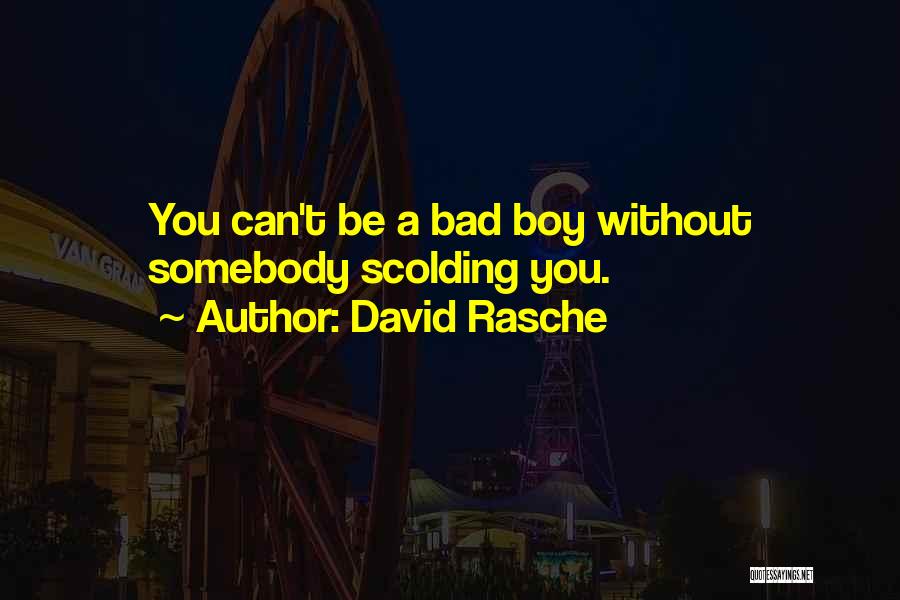 David Rasche Quotes: You Can't Be A Bad Boy Without Somebody Scolding You.