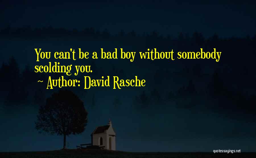 David Rasche Quotes: You Can't Be A Bad Boy Without Somebody Scolding You.