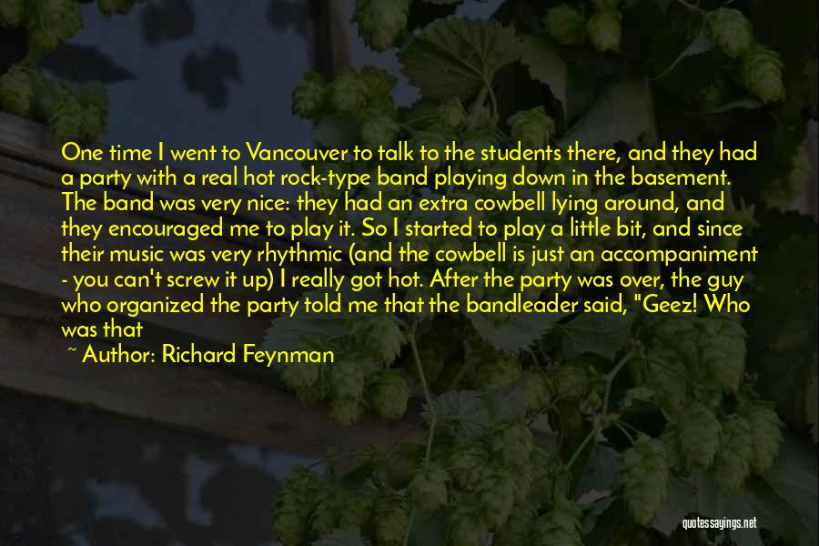 Richard Feynman Quotes: One Time I Went To Vancouver To Talk To The Students There, And They Had A Party With A Real