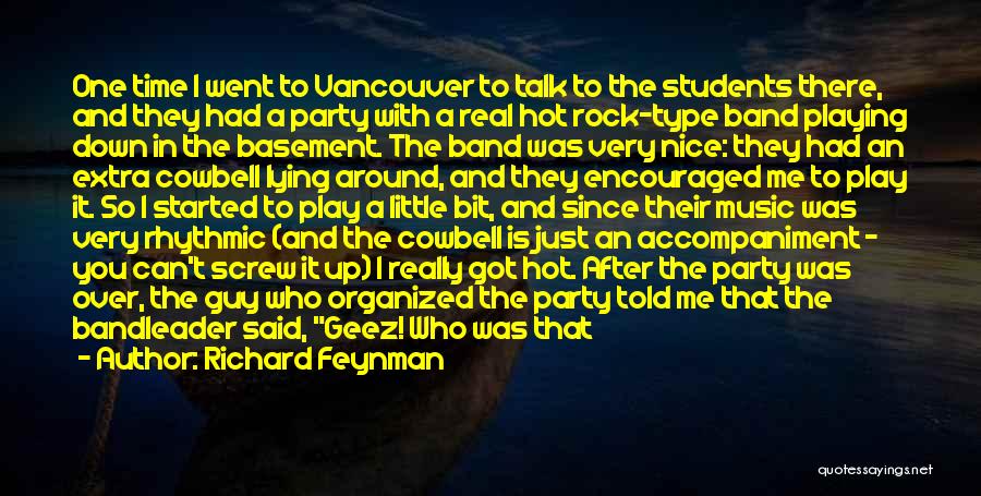 Richard Feynman Quotes: One Time I Went To Vancouver To Talk To The Students There, And They Had A Party With A Real