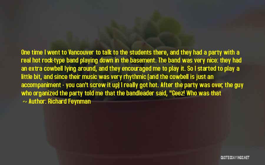 Richard Feynman Quotes: One Time I Went To Vancouver To Talk To The Students There, And They Had A Party With A Real