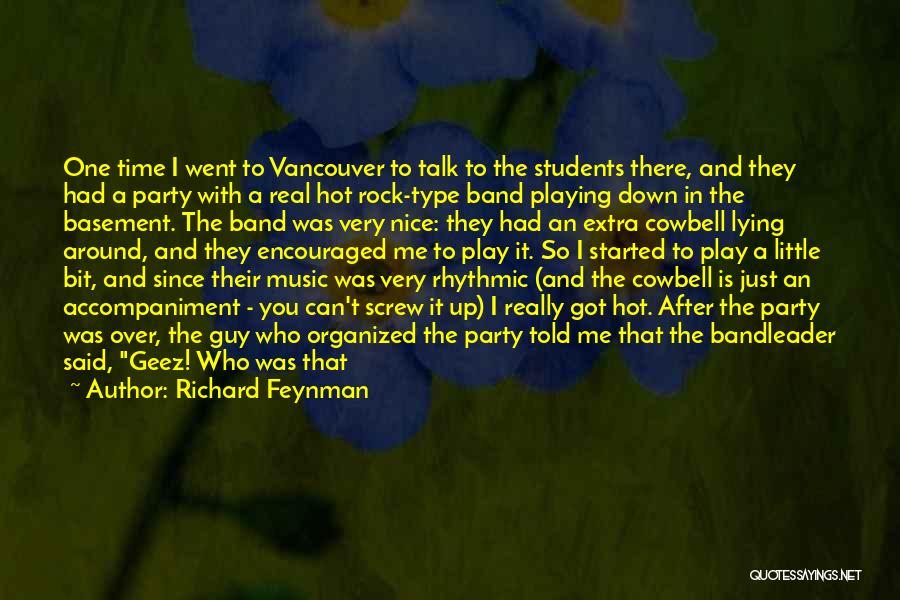 Richard Feynman Quotes: One Time I Went To Vancouver To Talk To The Students There, And They Had A Party With A Real