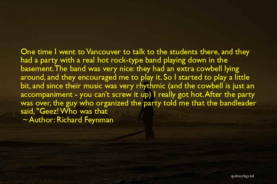 Richard Feynman Quotes: One Time I Went To Vancouver To Talk To The Students There, And They Had A Party With A Real