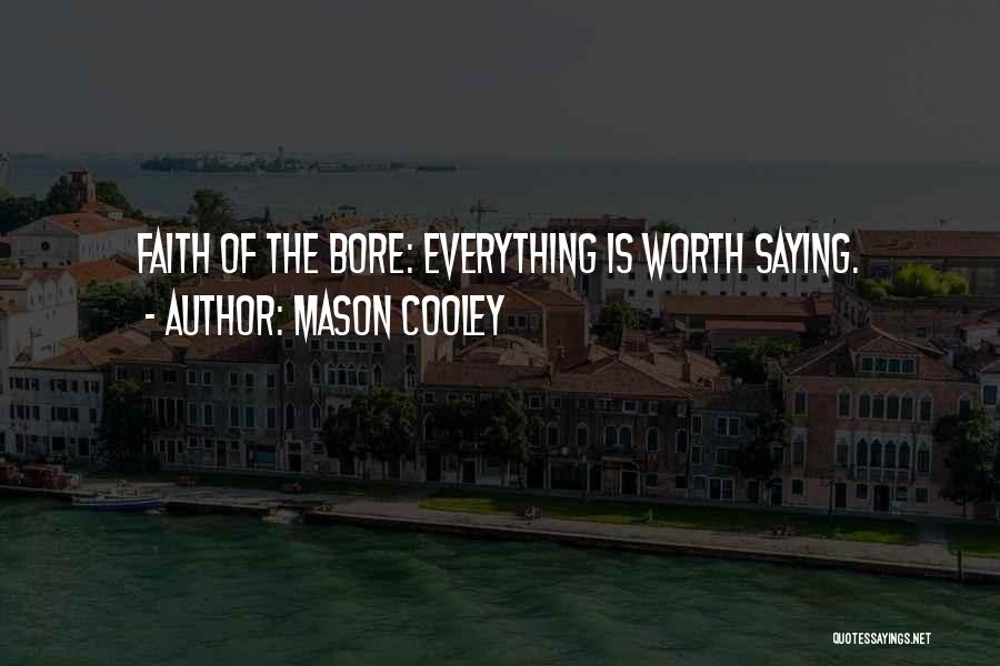 Mason Cooley Quotes: Faith Of The Bore: Everything Is Worth Saying.