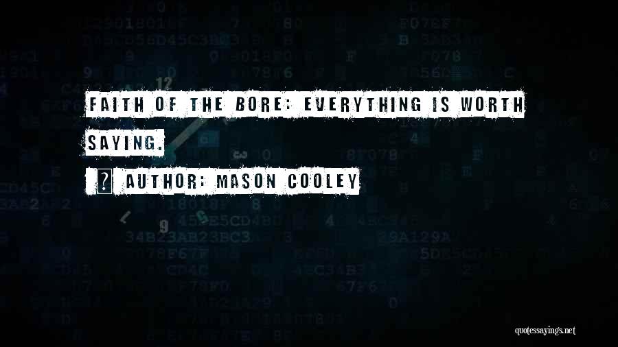 Mason Cooley Quotes: Faith Of The Bore: Everything Is Worth Saying.