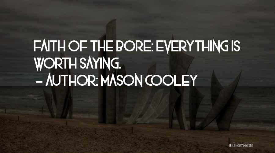 Mason Cooley Quotes: Faith Of The Bore: Everything Is Worth Saying.
