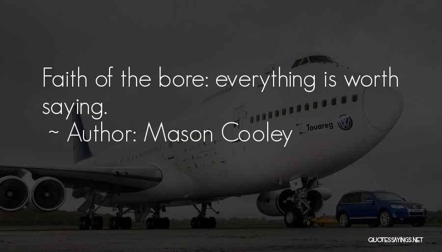 Mason Cooley Quotes: Faith Of The Bore: Everything Is Worth Saying.