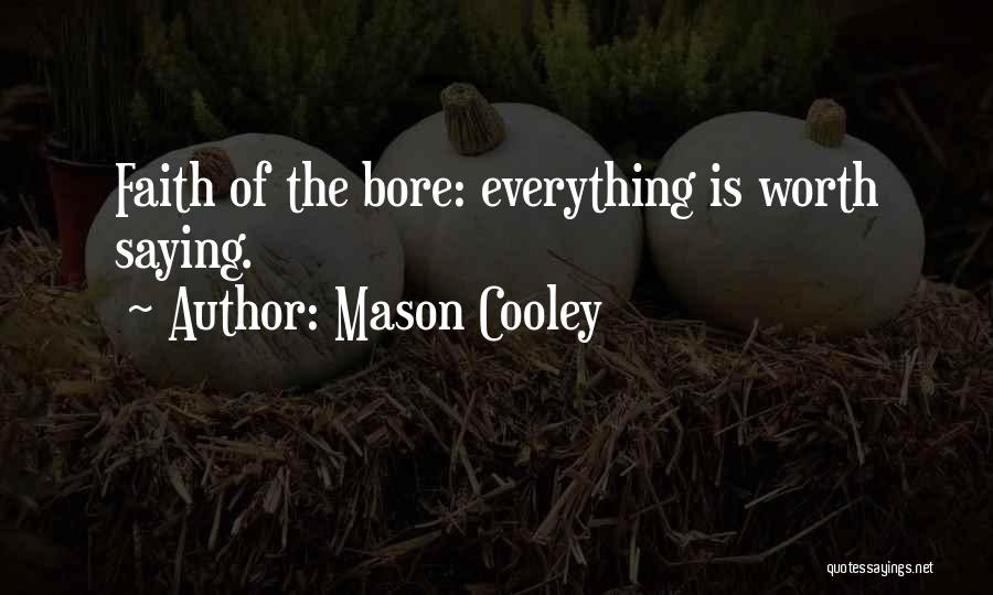 Mason Cooley Quotes: Faith Of The Bore: Everything Is Worth Saying.