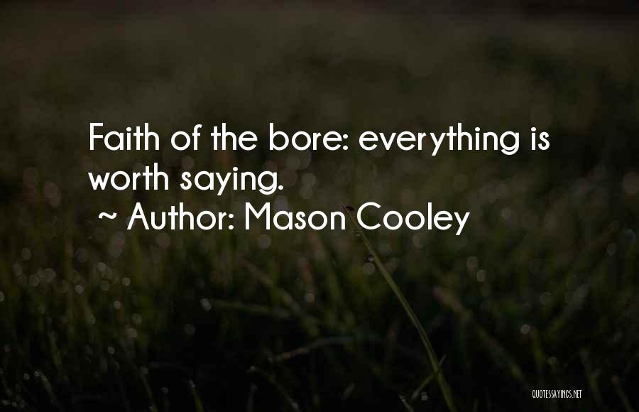 Mason Cooley Quotes: Faith Of The Bore: Everything Is Worth Saying.