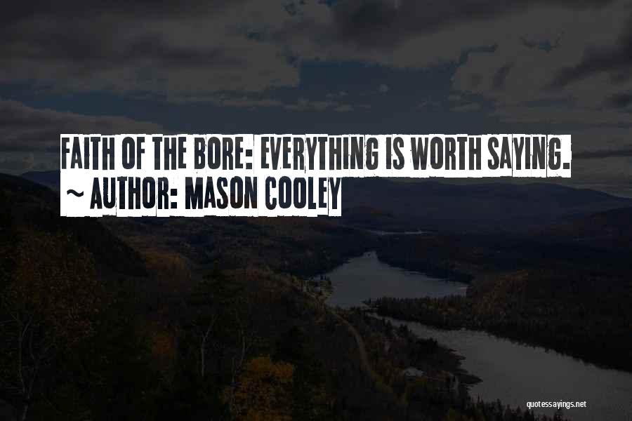 Mason Cooley Quotes: Faith Of The Bore: Everything Is Worth Saying.