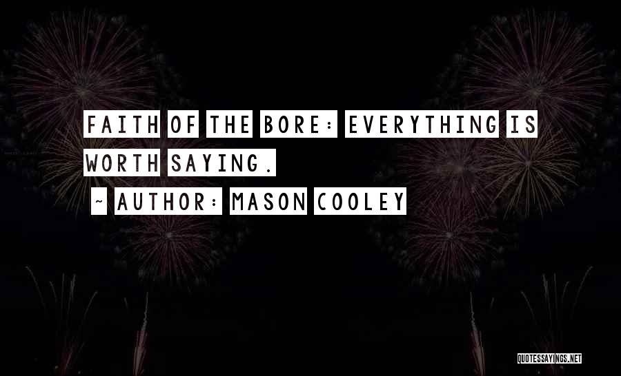 Mason Cooley Quotes: Faith Of The Bore: Everything Is Worth Saying.