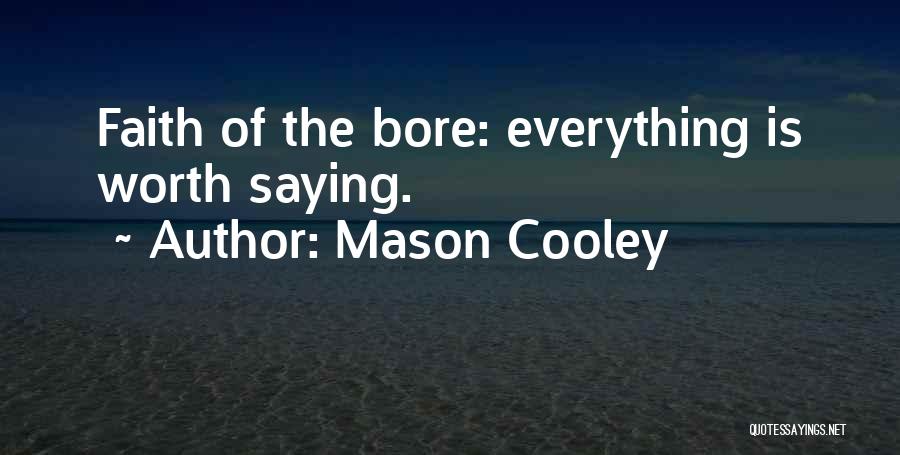 Mason Cooley Quotes: Faith Of The Bore: Everything Is Worth Saying.