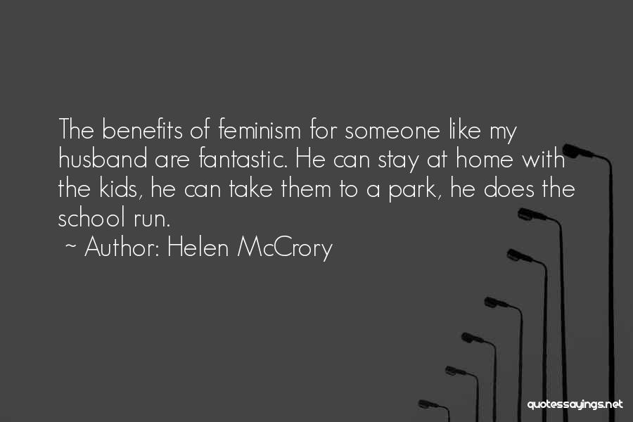 Helen McCrory Quotes: The Benefits Of Feminism For Someone Like My Husband Are Fantastic. He Can Stay At Home With The Kids, He