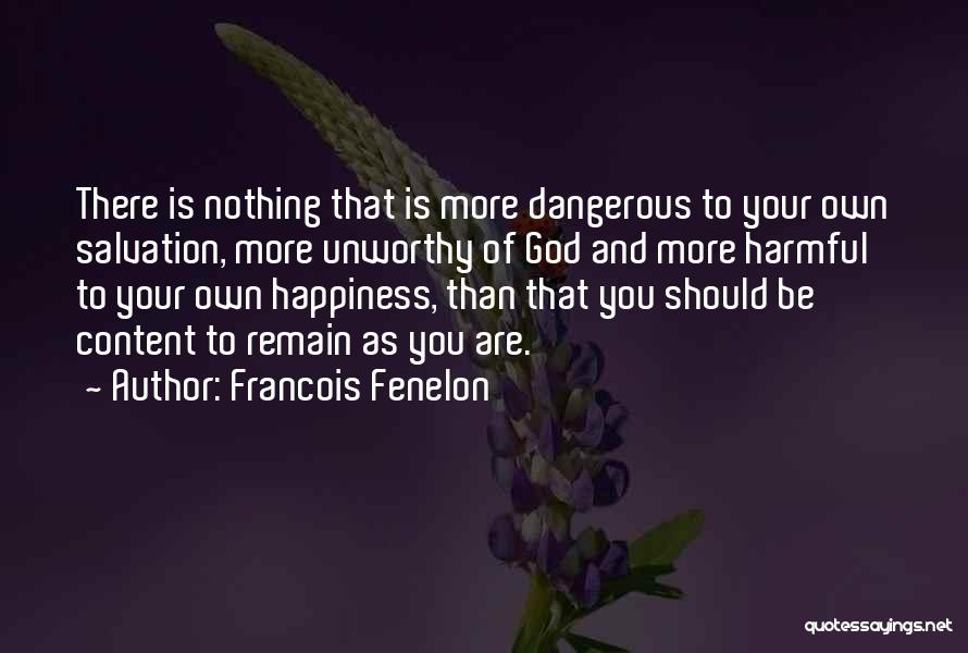 Francois Fenelon Quotes: There Is Nothing That Is More Dangerous To Your Own Salvation, More Unworthy Of God And More Harmful To Your