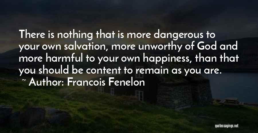 Francois Fenelon Quotes: There Is Nothing That Is More Dangerous To Your Own Salvation, More Unworthy Of God And More Harmful To Your