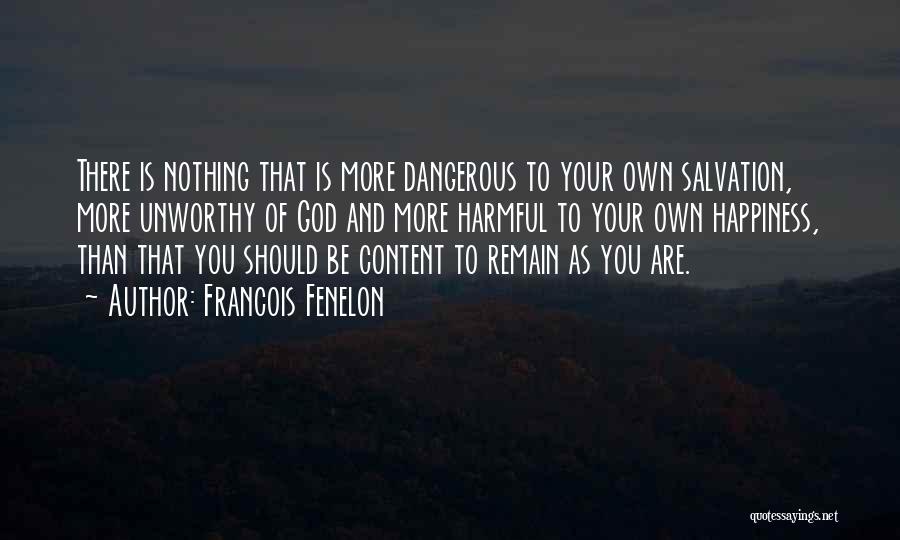 Francois Fenelon Quotes: There Is Nothing That Is More Dangerous To Your Own Salvation, More Unworthy Of God And More Harmful To Your